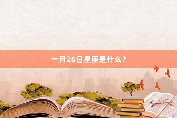 一月26日星座是什么？